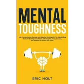 Mental Toughness: Stop Procrastination, Laziness, and Negative Thinking with This Step-by-Step Guide for Building Good: Habits, Self-Dis