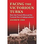 Facing the Victorious Turks: How the French Misread the Turkish War of Independence