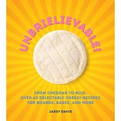 Unbrielievable: Over 60 Delectably Cheesy Recipes