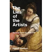 The Lies of the Artists: Essays on Italian Art, 1450-1750