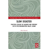 Slow Disaster: Political Ecology of Hazards and Everyday Life in the Brahmaputra Valley, Assam