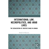 International Law, Necropolitics, and Arab Lives: The Legalization of Creative Chaos in Arabia