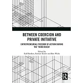 Between Coercion and Private Initiative: Entrepreneurial Freedom of Action During the ’Third Reich’