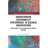 Understanding Sustainability Performance in Business Organizations: Implications for the Sustainability Service Industry