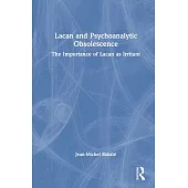 Lacan and Psychoanalytic Obsolescence: The Importance of Lacan as Irritant