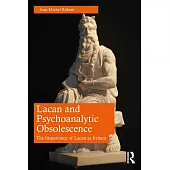 Lacan and Psychoanalytic Obsolescence: The Importance of Lacan as Irritant