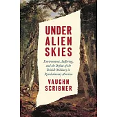 Under Alien Skies: Environment, Suffering, and the Defeat of the British Military in Revolutionary America