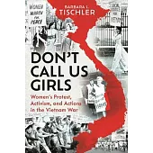 Don’t Call Us Girls: Women’s Activism, Protest and Actions in the Vietnam War