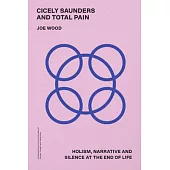 Cicely Saunders and Total Pain: Holism, Narrative and Silence at the End of Life