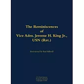 Reminiscences of Vice Adm. Jerome H. King Jr., USN (Ret.)