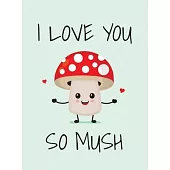 I Love You So Mush: Punderful Ways to Say I Love You