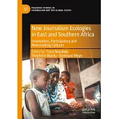 New Journalism Ecologies in East and Southern Africa: Innovations, Participatory and Newsmaking Cultures