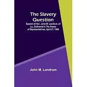 The Slavery Question; Speech of Hon. John M. Landrum, of La., Delivered in the House of Representatives, April 27, 1860