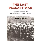 The Last Peasant War: Violence and Revolution in East Central Europe, 1917-1945