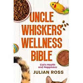 Uncle Whiskers Wellness Bible: Cat’s Health and Happiness