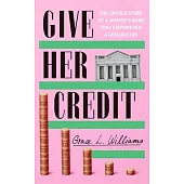 Give Her Credit: The Untold Account of a Woman’s Bank That Empowered a Generation