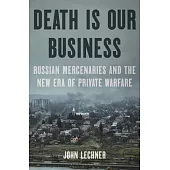 Death Is Our Business: Russian Mercenaries and the New Era of Private Warfare