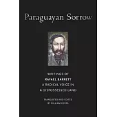 Paraguayan Sorrow: Writings of Rafael Barrett, a Radical Voice in a Dispossessed Land