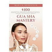 Gua Sha Mastery: Discovering Traditional Secrets for Mental, Physical, and Spiritual Transformation, Self-Healing, and Personal Growth