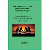 Mah Jongg Basics: Essential Rules and Friendly Advice for New Enthusiasts