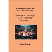 Winning Mah Jongg: Sophisticated Strategies for the Seasoned Enthusiast