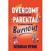 Overcome Parental Burnout: Powerful Lessons from the Trenches of Parenting