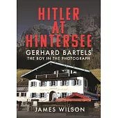 Hitler at Hintersee: Gerhard Bartels - The Boy in the Photograph