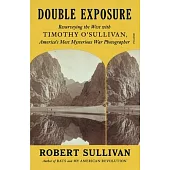 Double Exposure: Resurveying the West with Timothy O’Sullivan, America’s Most Mysterious War Photographer