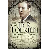 The Real Jrr Tolkien: The Man Who Created Middle-Earth