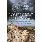 Rome’s Great Eastern War: Lucullus, Pompey and the Conquest of the East, 74-62 BC