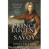 Prince Eugene of Savoy: A Genius for War Against Louis XIV and the Ottoman Empire