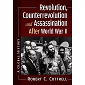 Revolution, Counterrevolution and Assassination After World War Two: A Worldwide History