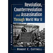 Revolution, Counterrevolution and Assassination Through World War Two: A Worldwide History