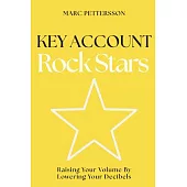Key Account Rock Stars: Raising Your Volume by Lowering Your Decibels