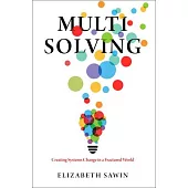 Multisolving: Creating Systems Change in a Fractured World