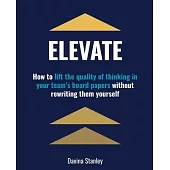 Elevate: How to lift the quality of thinking in your team’s board papers without rewriting them yourself