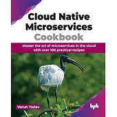 Cloud Native Microservices Cookbook: Master the art of microservices in the cloud with over 100 practical recipes (English Edition)