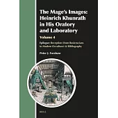 The Mage’s Images: Heinrich Khunrath in His Oratory and Laboratory, Volume 4: Epilogue: Reception (from Rosicrucians to Modern Occulture) & Bibliograp