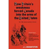 How Britain’s Economic, Political, and Military Weakness Forced Canada into the Arms of the United States: The 1988 Joanne Goodman Lectures