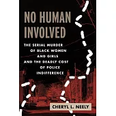 No Human Involved: The Serial Murder of Black Women and Girls and the Deadly Cost of Police Indifference