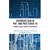 Southeast Asia in Pre- And Post Covid-19: Economy, Society, Mobility and Religion