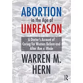 Abortion in the Age of Unreason: A Doctor’s Account of Caring for Women Before and After Roe V. Wade