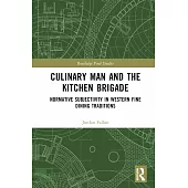 Culinary Man and the Kitchen Brigade: Normative Subjectivity in Western Fine Dining Traditions