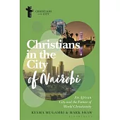 Christians in the City of Nairobi: An African City and the Future of World Christianity
