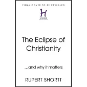 The Eclipse of Christianity: And Why It Matters