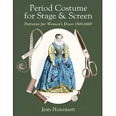 Period Costume for Stage & Screen: Patterns for Women’s Dress 1500-1800