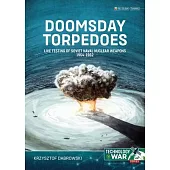 Doomsday Torpedoes: Live Testing of Soviet Naval Nuclear Weapons, 1954-1962