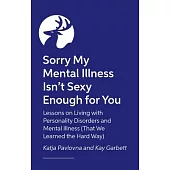 Sorry My Mental Illness Isn’t Sexy Enough for You: Lessons on Living with Personality Disorders and Mental Illness (That We Learned the Hard Way)