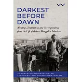 Darkest Before the Dawn: Writings, Testimonies and Correspondence from the Life of Robert Mangaliso Sobukwe