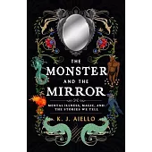 The Monster and the Mirror: Mental Illness, Magic, and the Stories We Tell